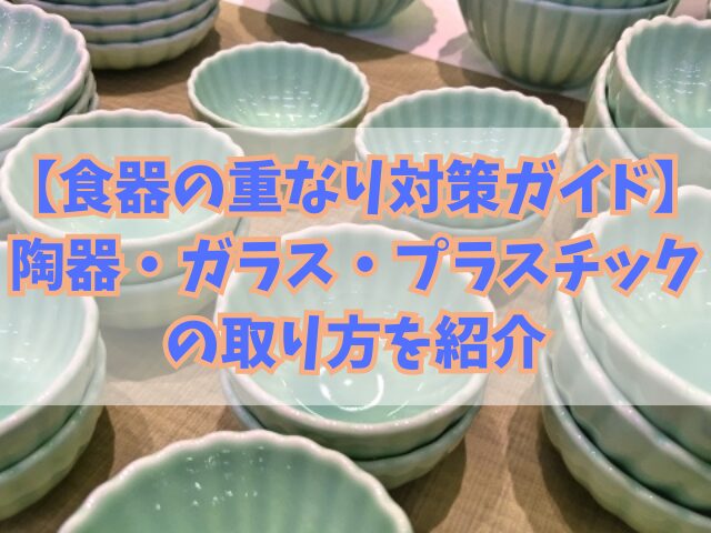【食器の重なり対策ガイド】陶器・ガラス・プラスチック別の取り方を紹介