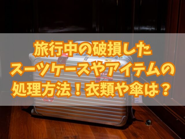 旅行中の破損したスーツケースやアイテムの処理方法！衣類や傘はどうする？