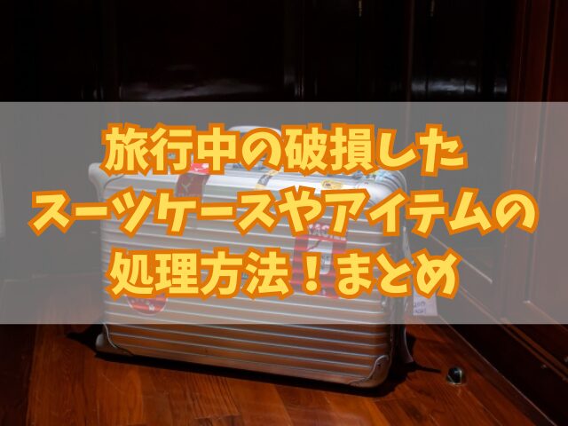 旅行中の破損したスーツケースやアイテムの処理方法！衣類や傘はどうする？