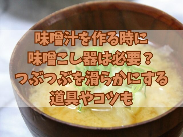 味噌汁を作る時に味噌こし器は必要？つぶつぶを滑らかにする道具やコツも