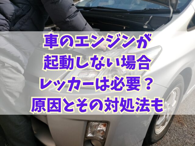 車のエンジンが起動しない場合レッカーは必要？原因とその対処法も