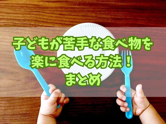 子どもが苦手な食べ物を楽に食べる方法！食の好みを広げるコツ