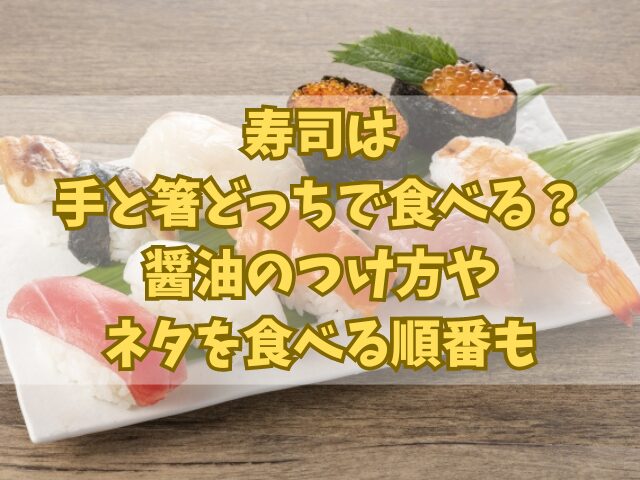 寿司は手と箸どっちで食べる？醤油のつけ方やネタを食べる順番も