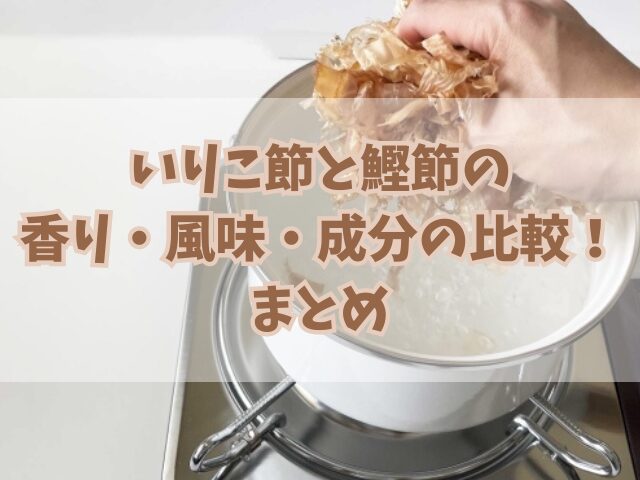 いりこ節と鰹節の香り・風味・成分の比較！料理の使い分けやダシ活も