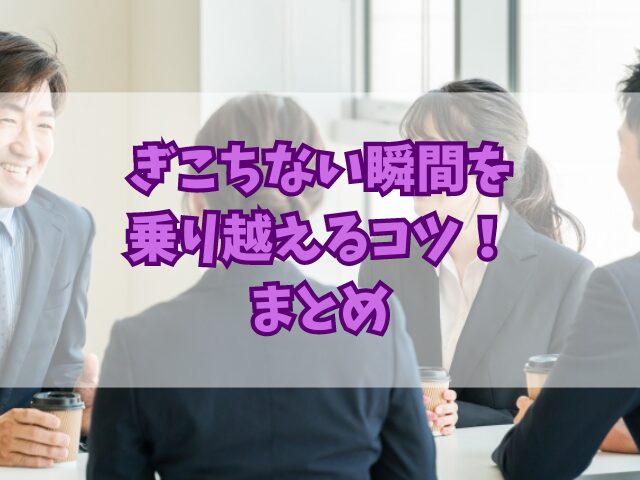 ぎこちない瞬間を乗り越えるコツ：初対面や気まずい相手との対話に役立つフレーズ