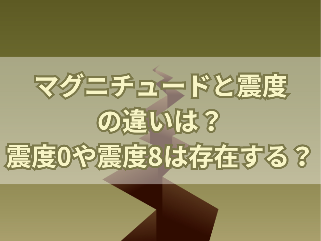 マグニチュードと震度の違いは？震度0や震度8はあるの？