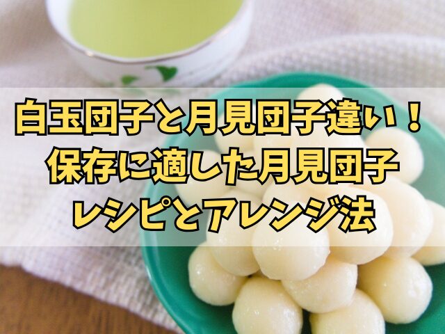 白玉団子と月見団子の違い！保存に適した月見団子レシピとアレンジ法