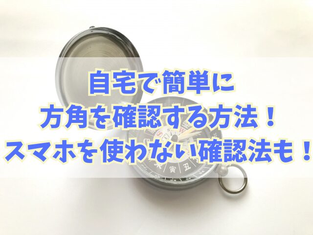 自宅で簡単に方角を確認する方法！スマホを使わない確認法も！