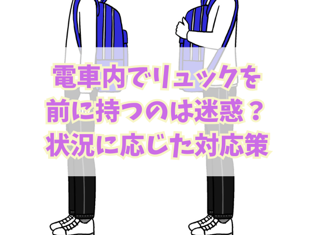 電車内でリュックを前に持つのは迷惑？状況に応じた対応策