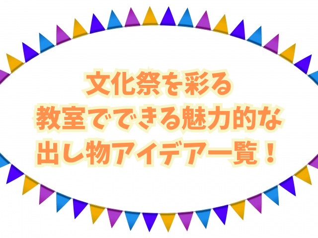 文化祭を彩る教室でできる魅力的な出し物アイデア一覧！