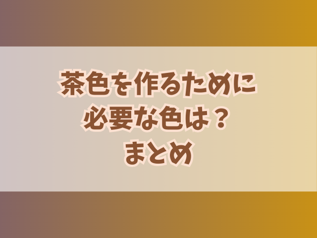 茶色を作るために必要な色は？作り方とオレンジや緑から作る方法も！