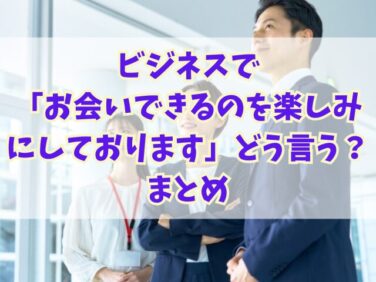 ビジネスで「お会いできるのを楽しみにしております」どう言う?例文集 | はなりっち