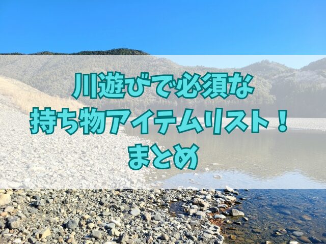 川遊びで必須な持ち物アイテムリスト！大人と子供の違いとは？