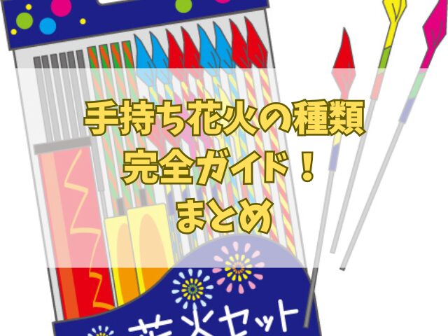 手持ち花火の種類完全ガイド！サイズから色の違いや撮影のポイントも