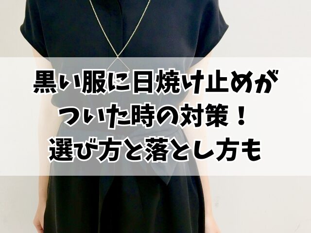 黒い服に日焼け止めがついた時の対策！選び方と落とし方も
