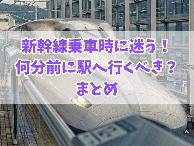 新幹線乗車時に迷うこと！何分前に駅へ行くべき？