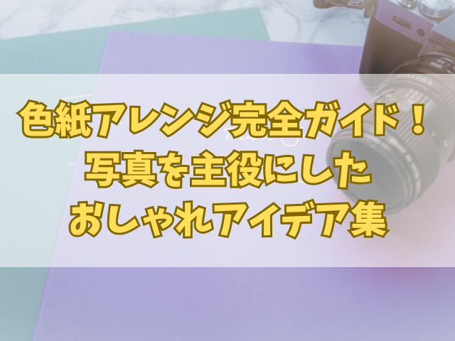 色紙アレンジ完全ガイド！写真を主役にしたおしゃれアイデア集