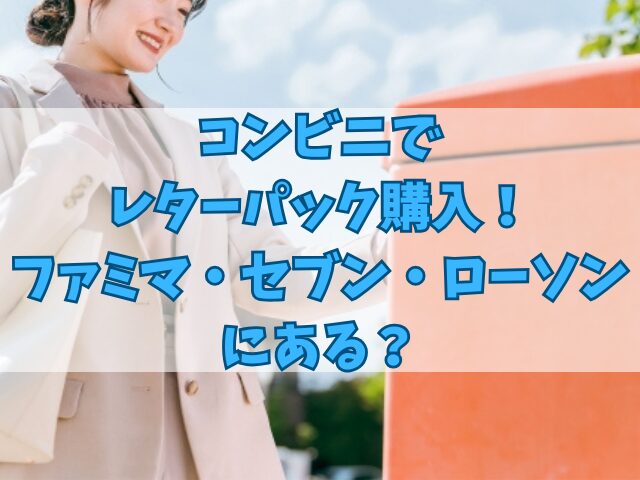 コンビニで レターパック購入！ ファミマ・セブン・ローソンにある？